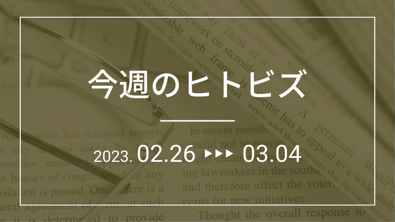 今週のヒトビズ【2023年2月26日〜3月4日】