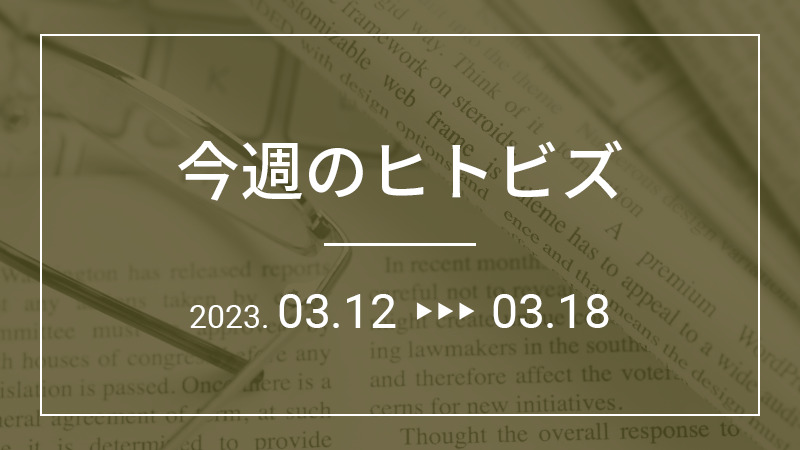 今週のヒトビズ【2023年3月12日〜3月18日】